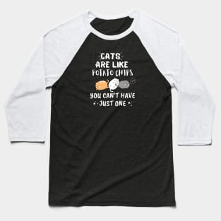 Cats Are Like Potato Chips You Can't Have Just One Baseball T-Shirt